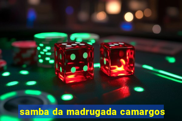 samba da madrugada camargos